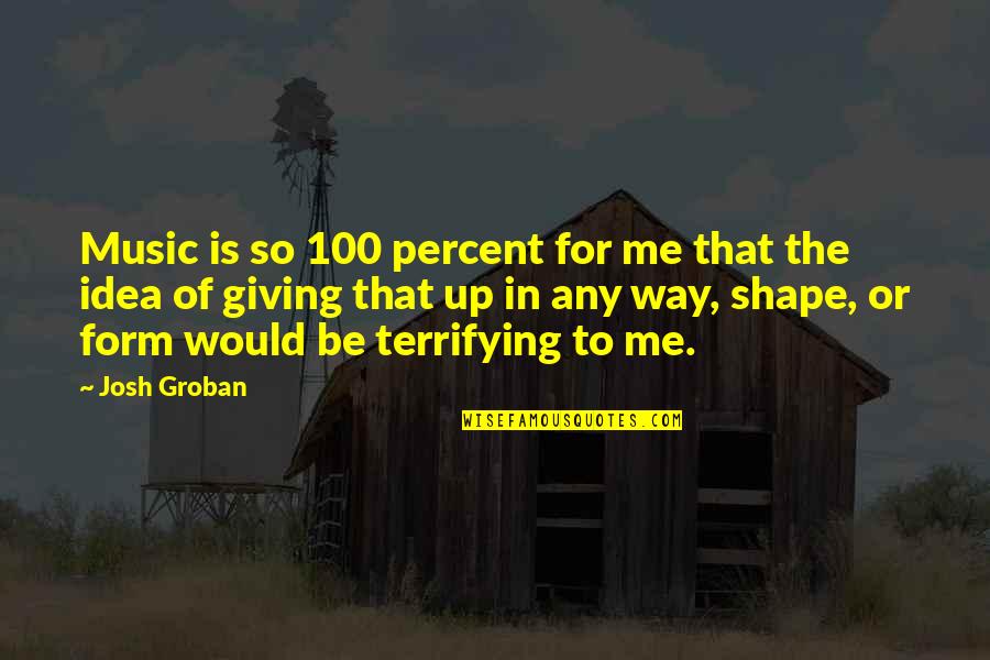Never Tell A Fool Quotes By Josh Groban: Music is so 100 percent for me that Never Tell A Fool Quotes By Josh Groban: Music is so 100 percent for me that