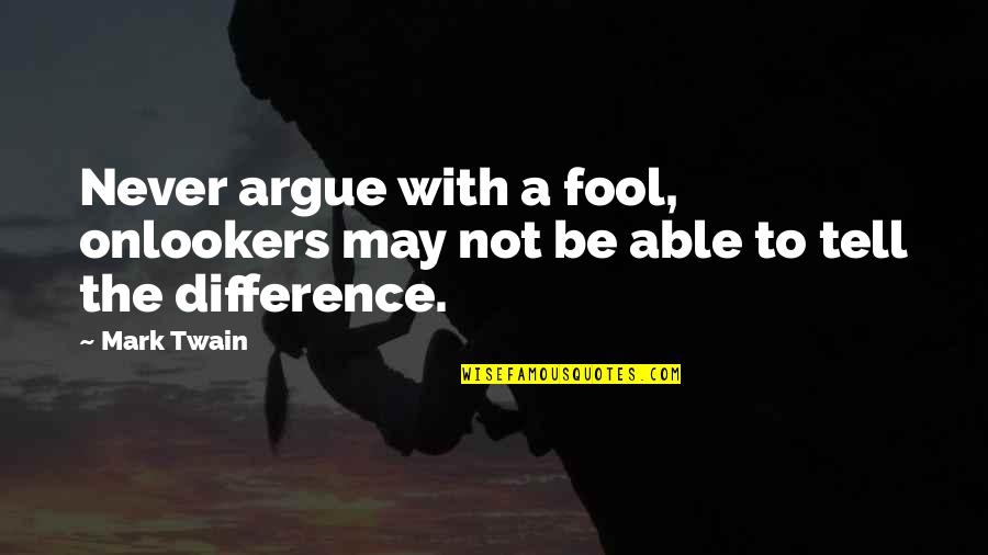 Never Tell A Fool Quotes By Mark Twain: Never argue with a fool, onlookers may not