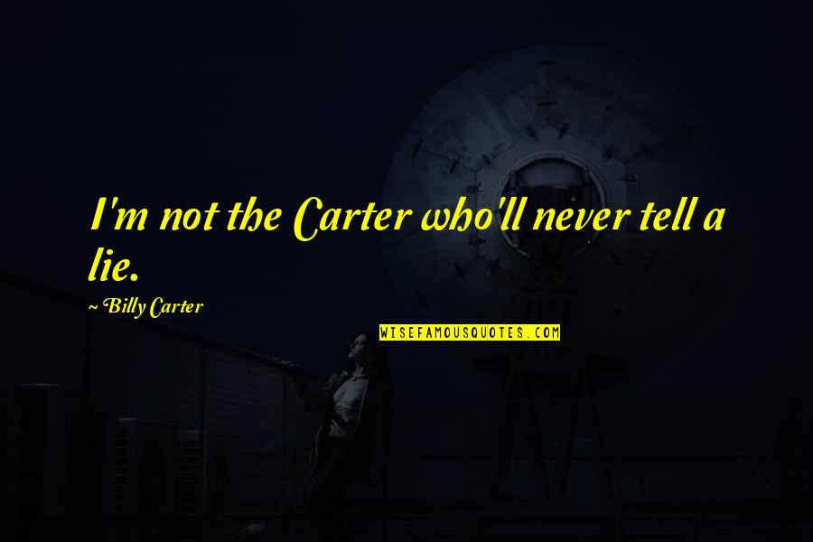 Never Tell A Lie Quotes By Billy Carter: I'm not the Carter who'll never tell a