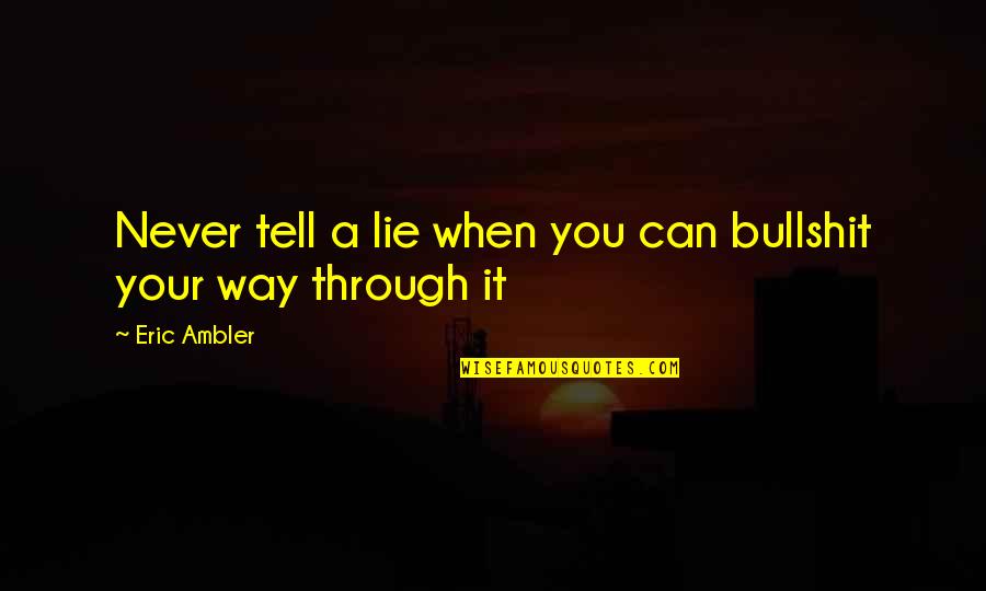 Never Tell A Lie Quotes By Eric Ambler: Never tell a lie when you can bullshit
