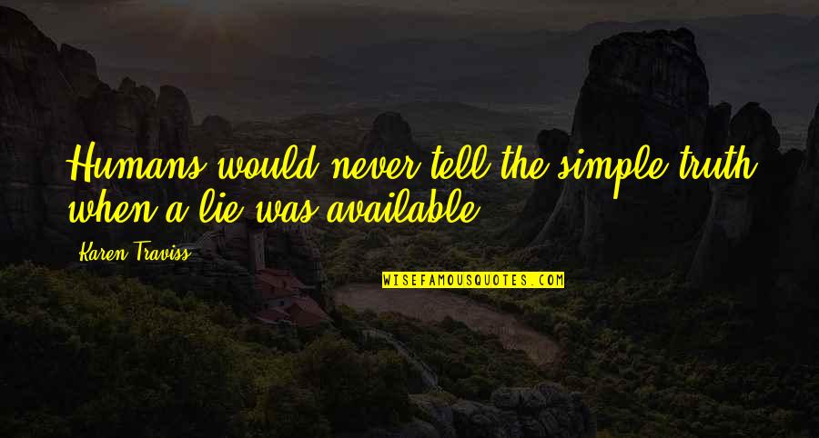Never Tell A Lie Quotes By Karen Traviss: Humans would never tell the simple truth when