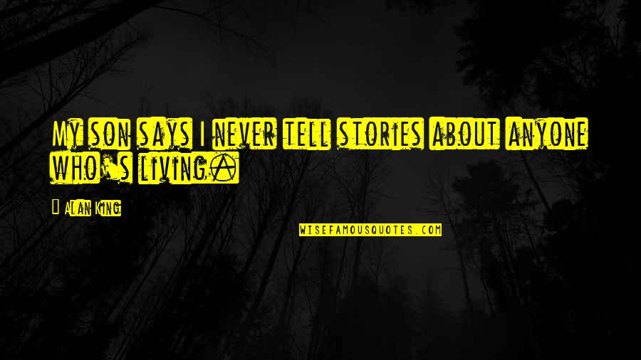 Never Tell Anyone Quotes By Alan King: My son says I never tell stories about