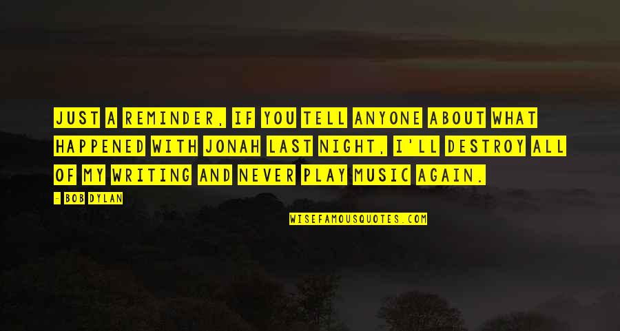 Never Tell Anyone Quotes By Bob Dylan: Just a reminder, if you tell anyone about Never Tell Anyone Quotes By Bob Dylan: Just a reminder, if you tell anyone about