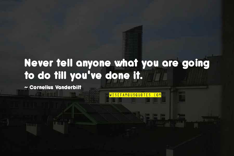 Never Tell Anyone Quotes By Cornelius Vanderbilt: Never tell anyone what you are going to