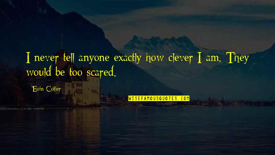 Never Tell Anyone Quotes By Eoin Colfer: I never tell anyone exactly how clever I