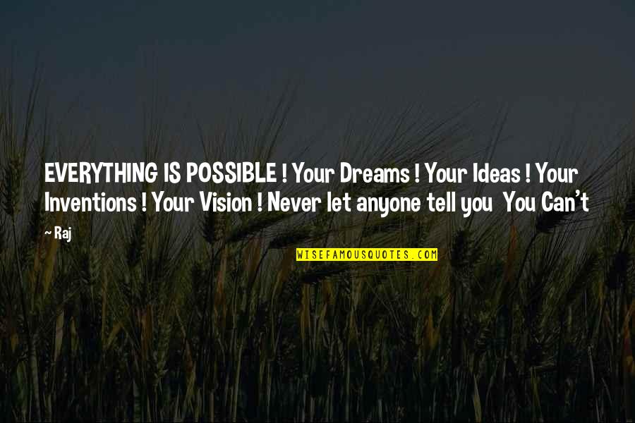 Never Tell Anyone Quotes By Raj: EVERYTHING IS POSSIBLE ! Your Dreams ! Your