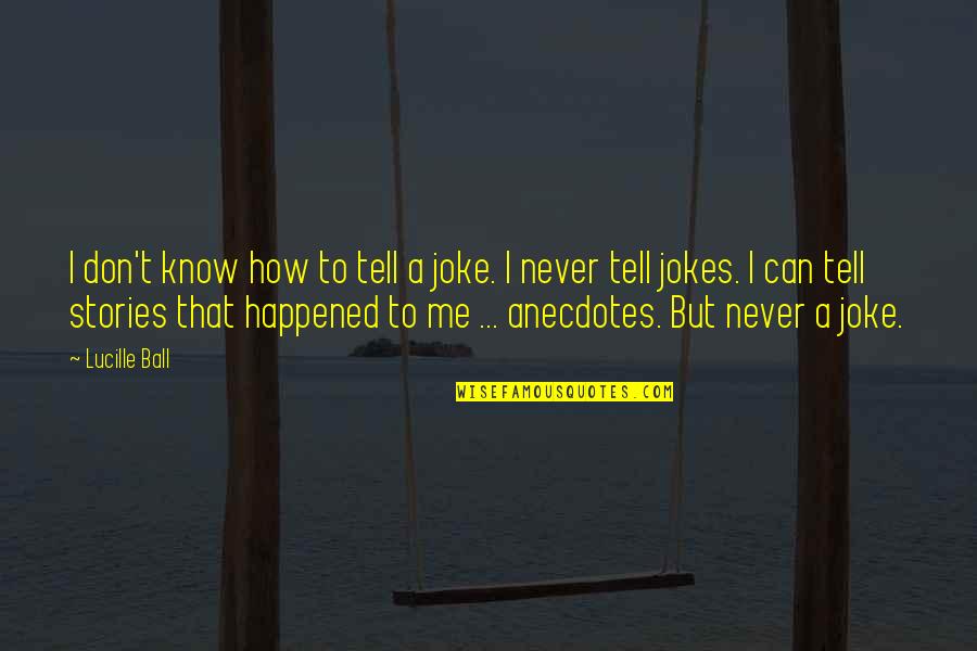 Never Tell Me I Can't Quotes By Lucille Ball: I don't know how to tell a joke.
