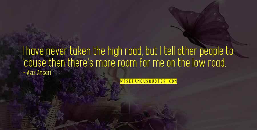 Never Tell Me Never Quotes By Aziz Ansari: I have never taken the high road, but
