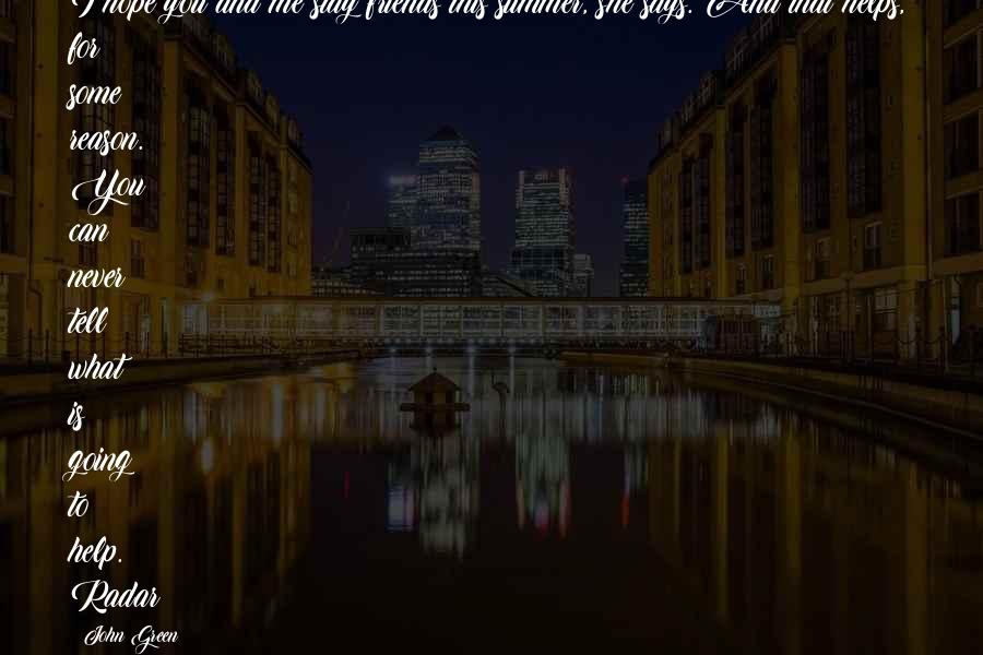 Never Tell Me Never Quotes By John Green: I hope you and me stay friends this