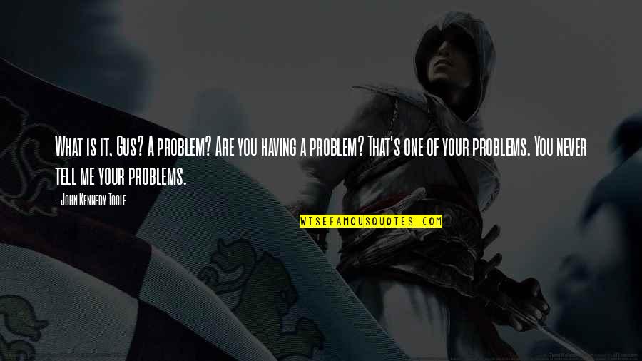 Never Tell Me Never Quotes By John Kennedy Toole: What is it, Gus? A problem? Are you