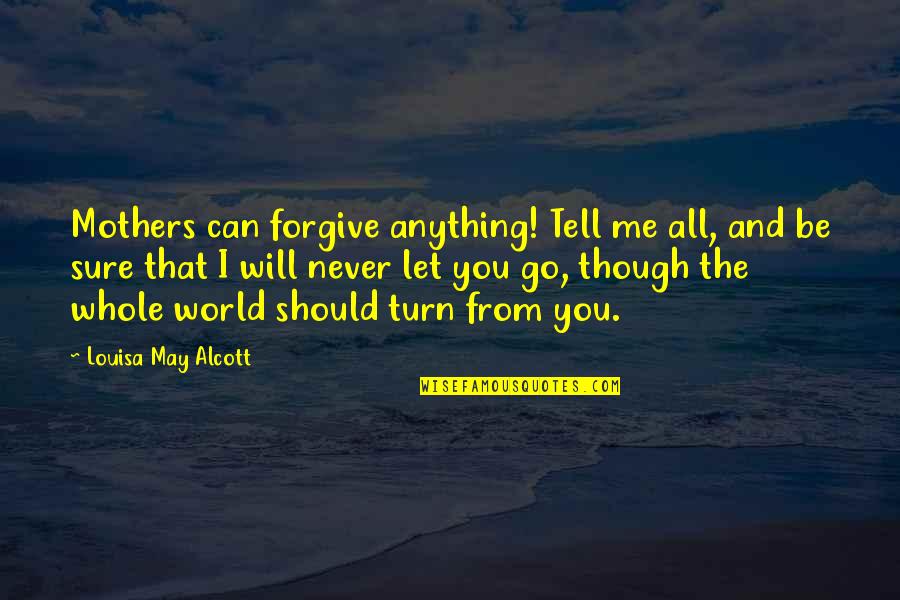 Never Tell Me Never Quotes By Louisa May Alcott: Mothers can forgive anything! Tell me all, and