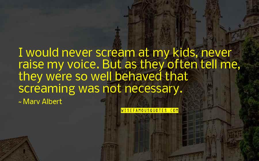 Never Tell Me Never Quotes By Marv Albert: I would never scream at my kids, never