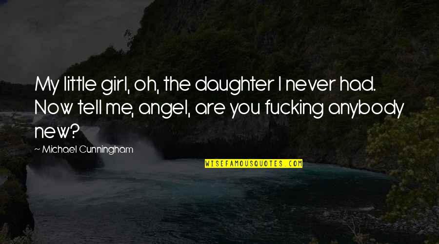 Never Tell Me Never Quotes By Michael Cunningham: My little girl, oh, the daughter I never