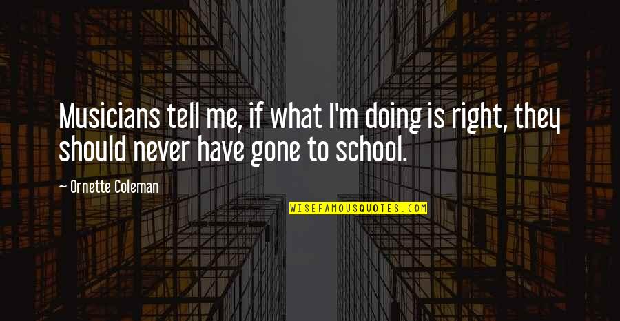 Never Tell Me Never Quotes By Ornette Coleman: Musicians tell me, if what I'm doing is