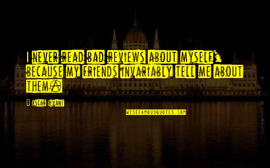 Never Tell Me Never Quotes By Oscar Levant: I never read bad reviews about myself, because