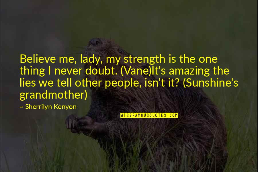 Never Tell Me Never Quotes By Sherrilyn Kenyon: Believe me, lady, my strength is the one