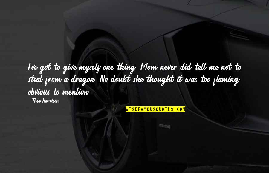 Never Tell Me Never Quotes By Thea Harrison: I've got to give myself one thing. Mom