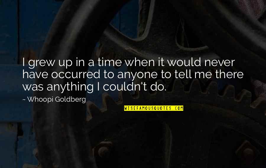 Never Tell Me Never Quotes By Whoopi Goldberg: I grew up in a time when it