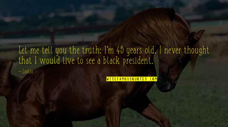Never Tell The Truth Quotes By Coolio: Let me tell you the truth: I'm 45