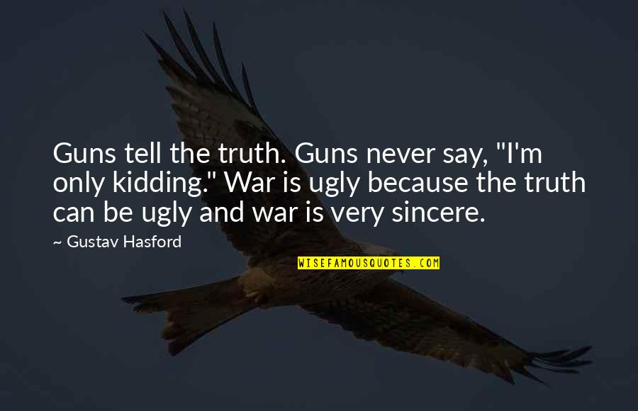 Never Tell The Truth Quotes By Gustav Hasford: Guns tell the truth. Guns never say, "I'm