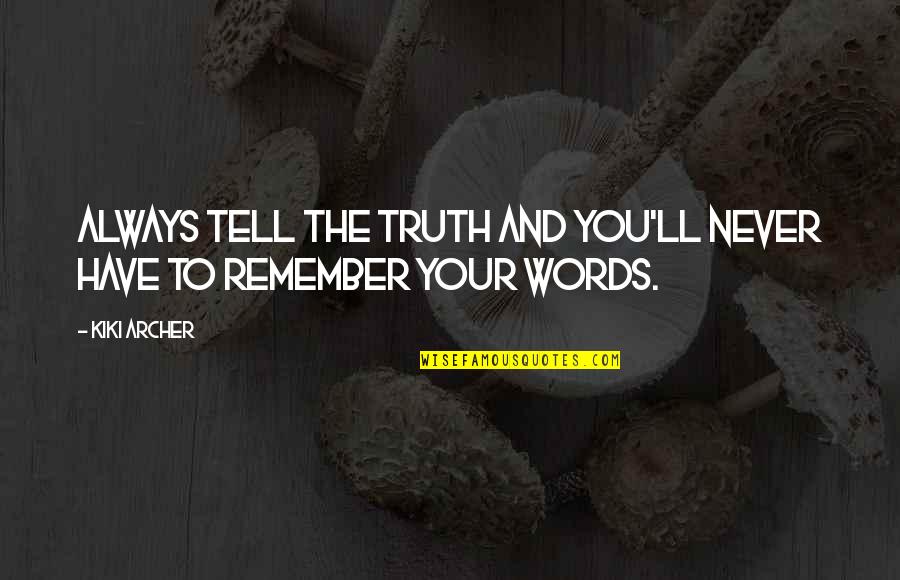 Never Tell The Truth Quotes By Kiki Archer: always tell the truth and you'll never have
