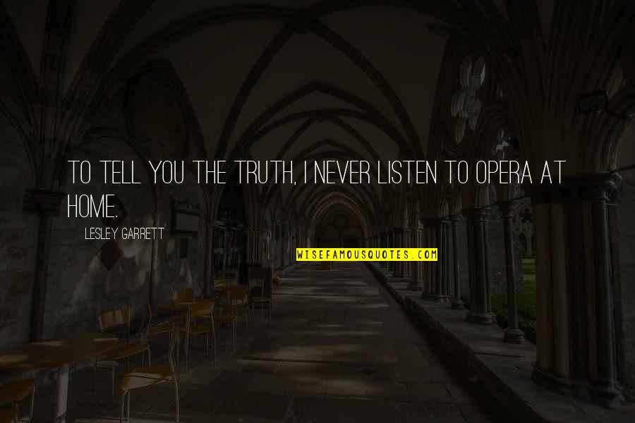 Never Tell The Truth Quotes By Lesley Garrett: To tell you the truth, I never listen Never Tell The Truth Quotes By Lesley Garrett: To tell you the truth, I never listen