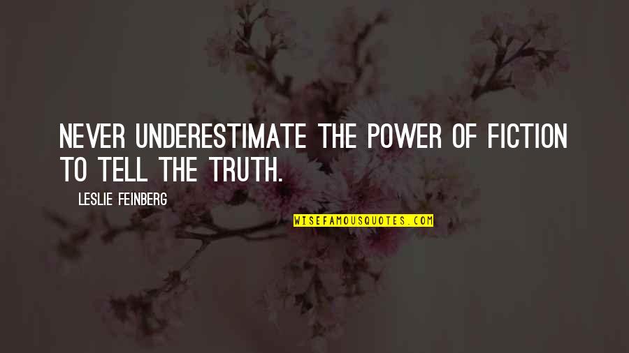 Never Tell The Truth Quotes By Leslie Feinberg: Never underestimate the power of fiction to tell