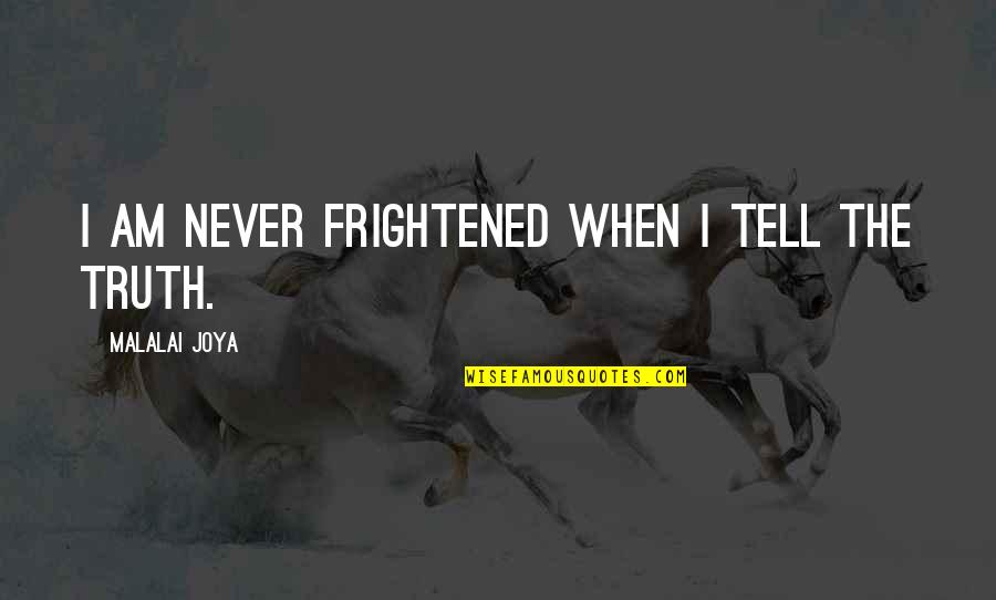 Never Tell The Truth Quotes By Malalai Joya: I am never frightened when I tell the