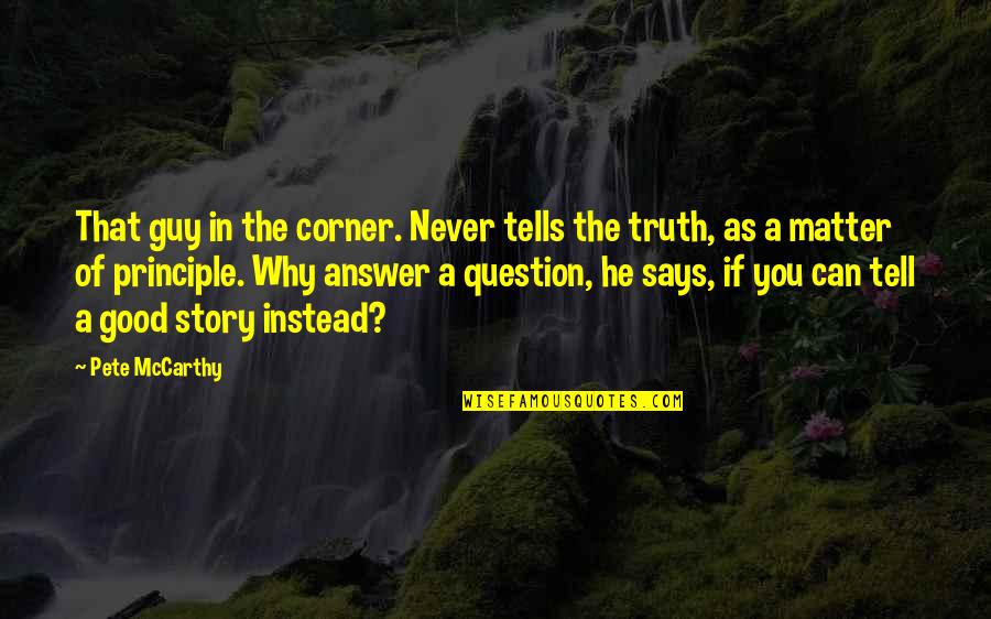 Never Tell The Truth Quotes By Pete McCarthy: That guy in the corner. Never tells the