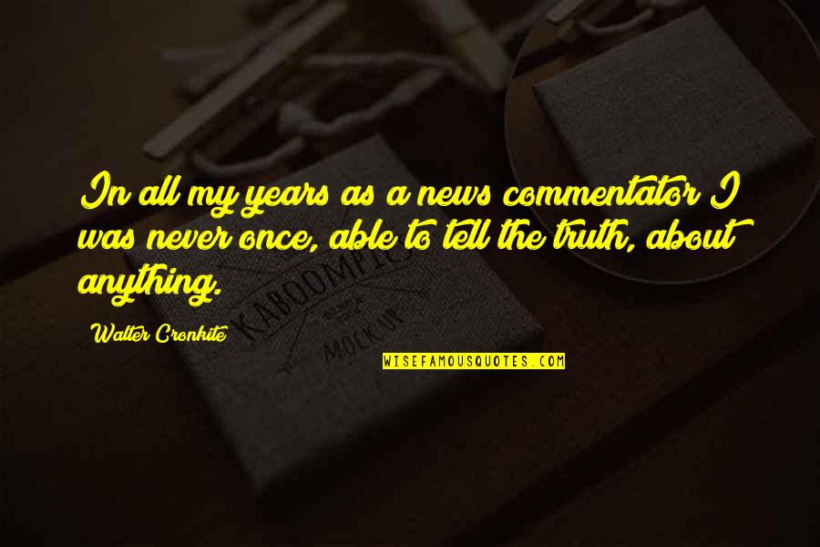 Never Tell The Truth Quotes By Walter Cronkite: In all my years as a news commentator