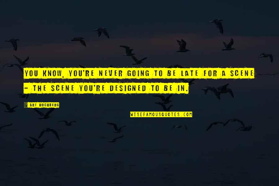 Never The Late Quotes By Art Hochberg: You know, you're never going to be late Never The Late Quotes By Art Hochberg: You know, you're never going to be late