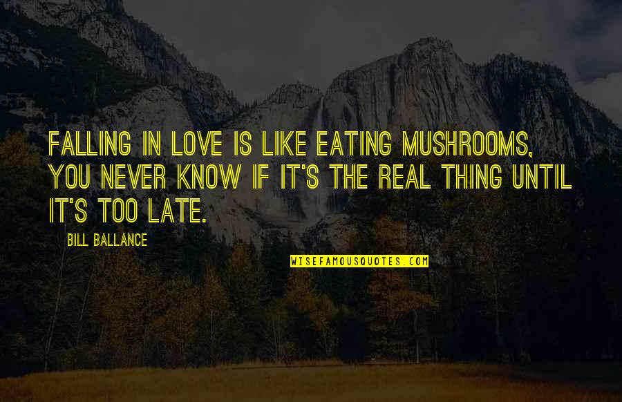 Never The Late Quotes By Bill Ballance: Falling in love is like eating mushrooms, you Never The Late Quotes By Bill Ballance: Falling in love is like eating mushrooms, you