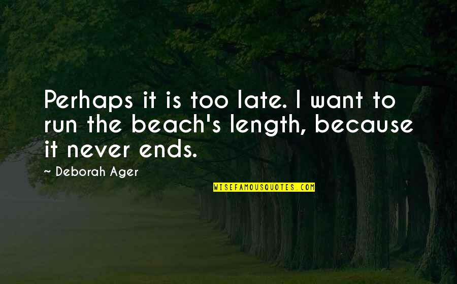 Never The Late Quotes By Deborah Ager: Perhaps it is too late. I want to