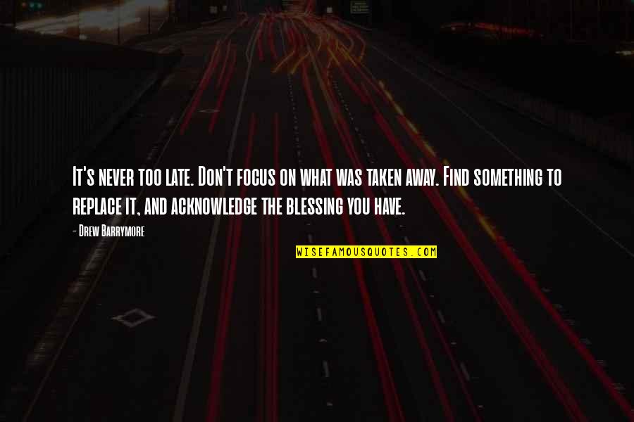 Never The Late Quotes By Drew Barrymore: It's never too late. Don't focus on what Never The Late Quotes By Drew Barrymore: It's never too late. Don't focus on what