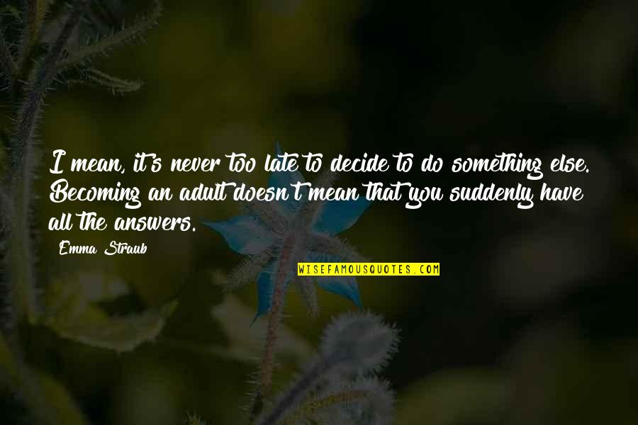 Never The Late Quotes By Emma Straub: I mean, it's never too late to decide Never The Late Quotes By Emma Straub: I mean, it's never too late to decide