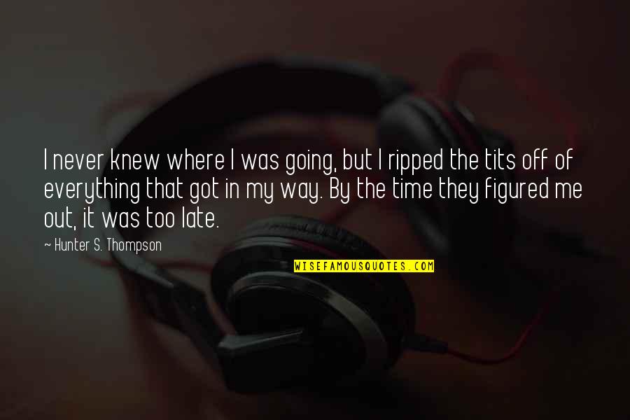 Never The Late Quotes By Hunter S. Thompson: I never knew where I was going, but Never The Late Quotes By Hunter S. Thompson: I never knew where I was going, but