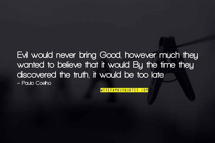 Never The Late Quotes By Paulo Coelho: Evil would never bring Good, however much they Never The Late Quotes By Paulo Coelho: Evil would never bring Good, however much they