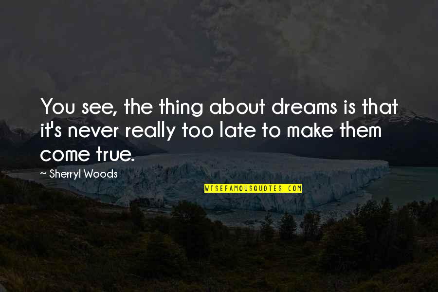Never The Late Quotes By Sherryl Woods: You see, the thing about dreams is that Never The Late Quotes By Sherryl Woods: You see, the thing about dreams is that