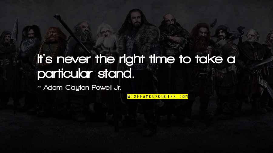 Never The Right Time Quotes By Adam Clayton Powell Jr.: It's never the right time to take a