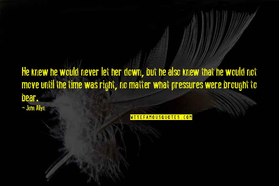 Never The Right Time Quotes By John Allyn: He knew he would never let her down,