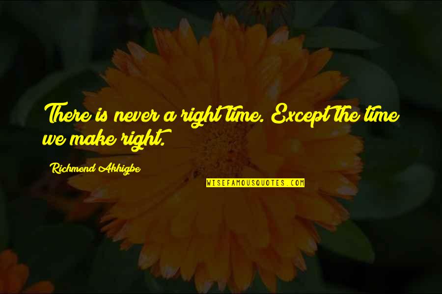 Never The Right Time Quotes By Richmond Akhigbe: There is never a right time. Except the