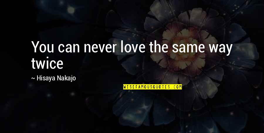Never The Same Love Twice Quotes By Hisaya Nakajo: You can never love the same way twice