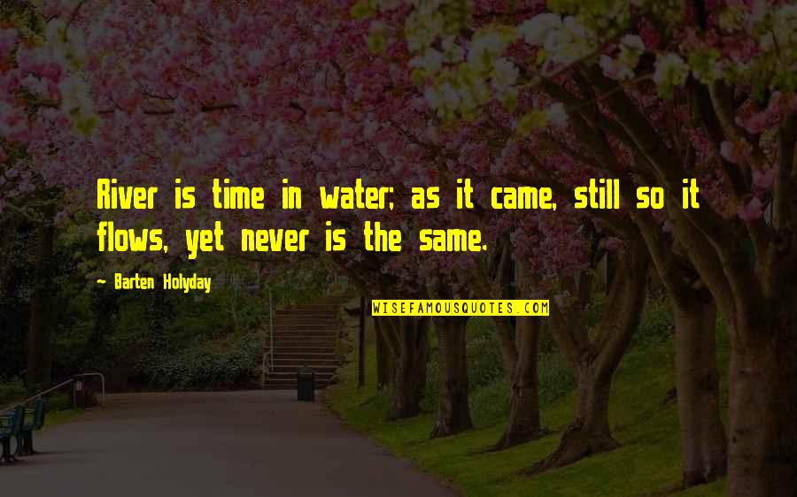 Never The Same Quotes By Barten Holyday: River is time in water; as it came,