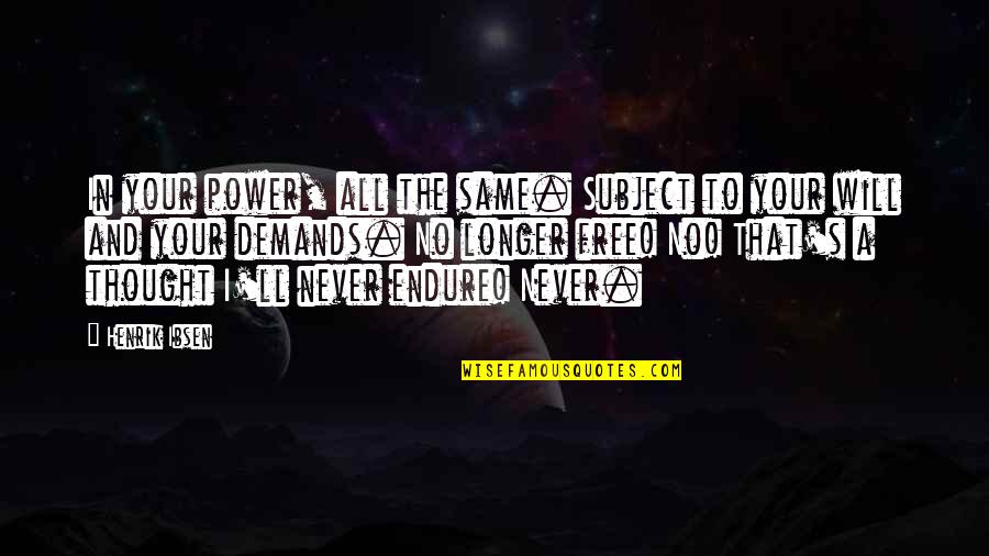 Never The Same Quotes By Henrik Ibsen: In your power, all the same. Subject to