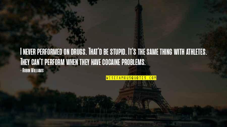 Never The Same Quotes By Robin Williams: I never performed on drugs. That'd be stupid.