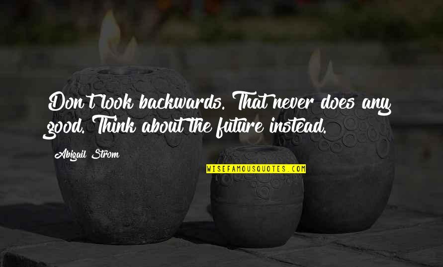 Never Think About Future Quotes By Abigail Strom: Don't look backwards. That never does any good.