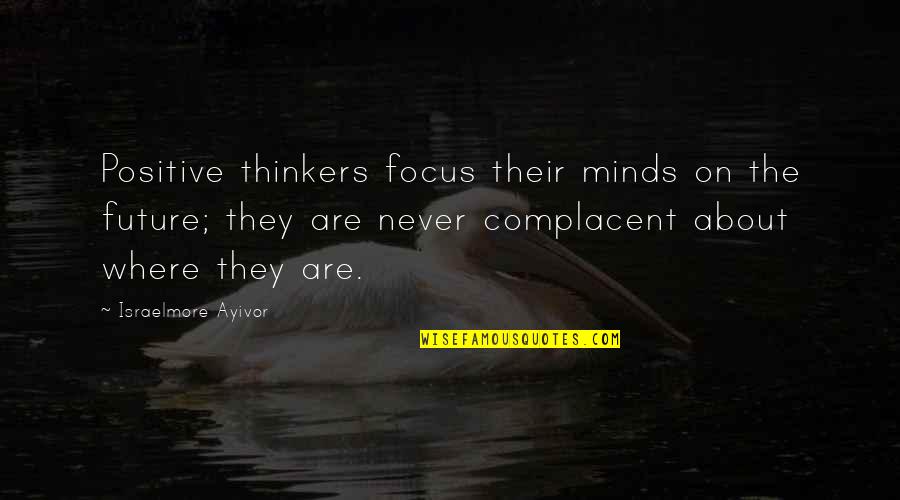 Never Think About Future Quotes By Israelmore Ayivor: Positive thinkers focus their minds on the future;