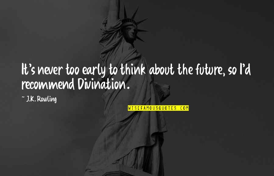 Never Think About Future Quotes By J.K. Rowling: It's never too early to think about the