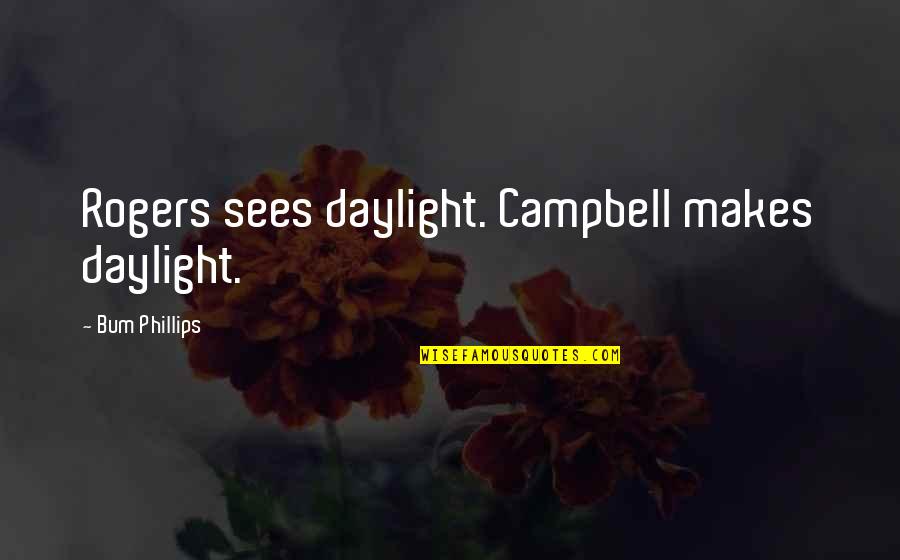 Never Think About Others Quotes By Bum Phillips: Rogers sees daylight. Campbell makes daylight.