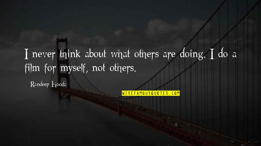 Never Think About Others Quotes By Randeep Hooda: I never think about what others are doing.